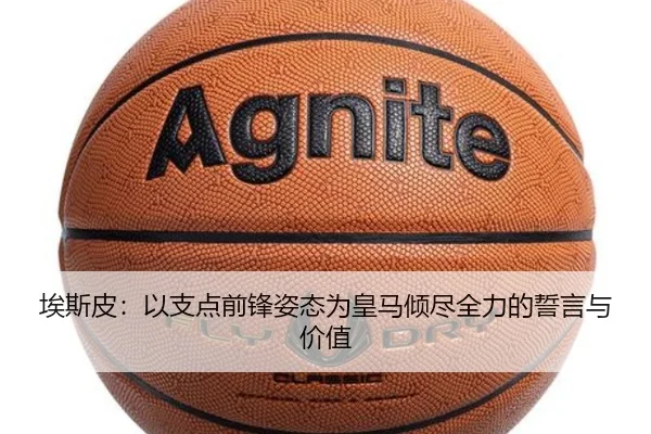 埃斯皮：以支点前锋姿态为皇马倾尽全力的誓言与价值